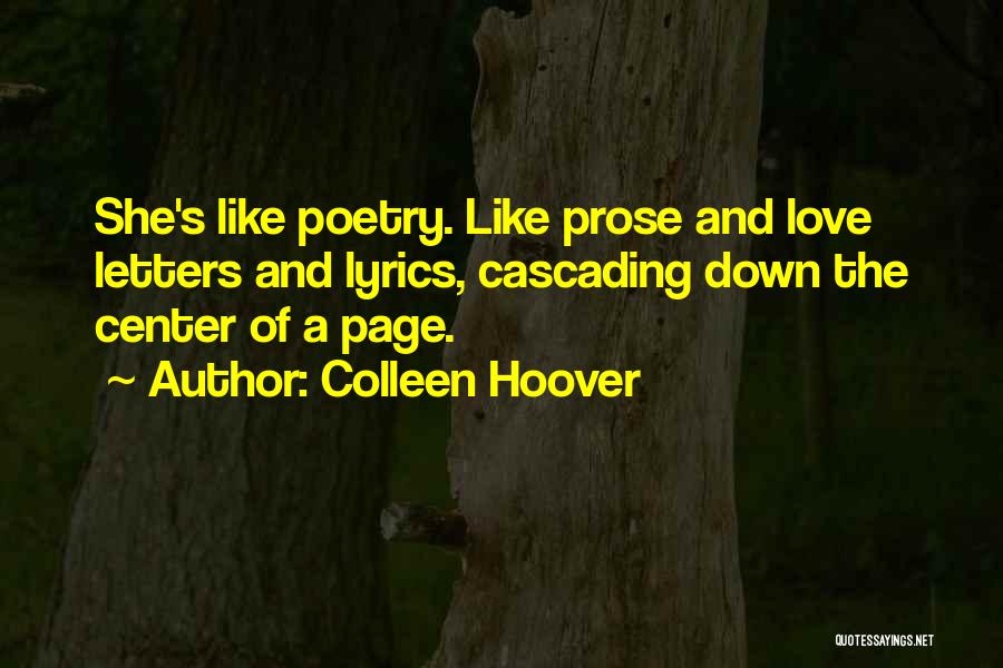 Colleen Hoover Quotes: She's Like Poetry. Like Prose And Love Letters And Lyrics, Cascading Down The Center Of A Page.