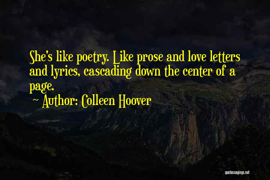 Colleen Hoover Quotes: She's Like Poetry. Like Prose And Love Letters And Lyrics, Cascading Down The Center Of A Page.