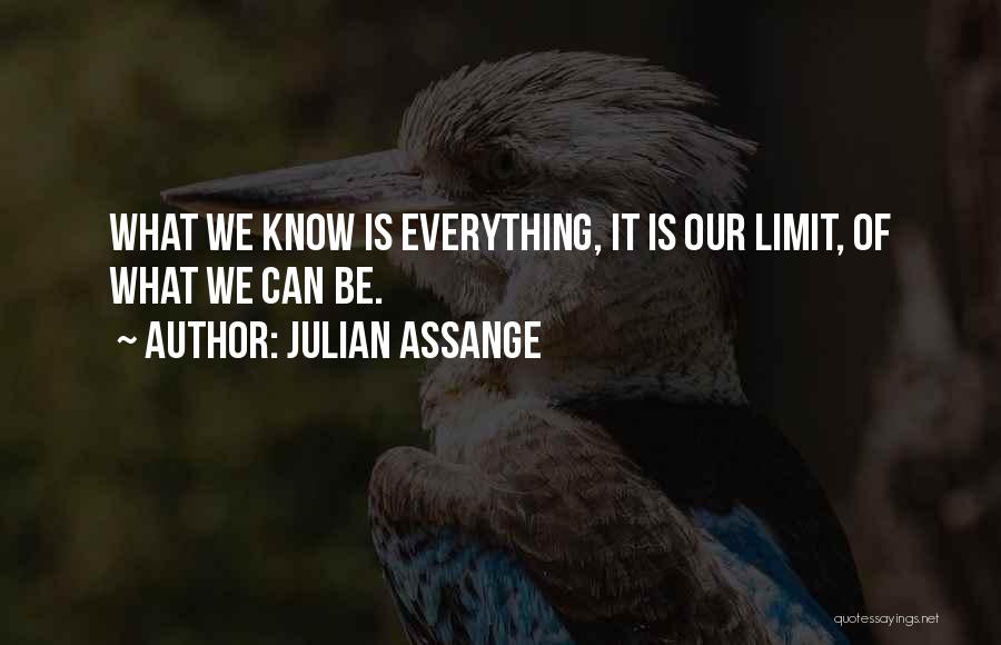 Julian Assange Quotes: What We Know Is Everything, It Is Our Limit, Of What We Can Be.