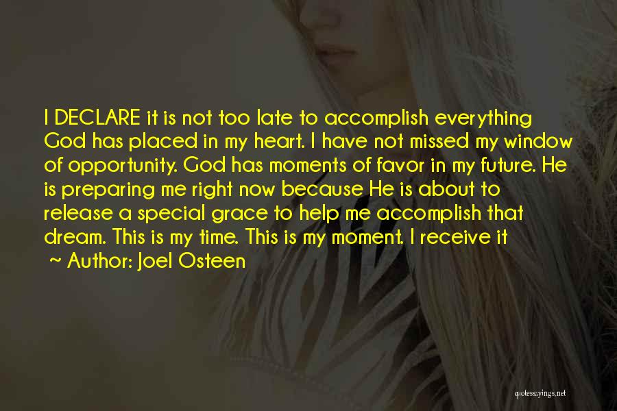 Joel Osteen Quotes: I Declare It Is Not Too Late To Accomplish Everything God Has Placed In My Heart. I Have Not Missed