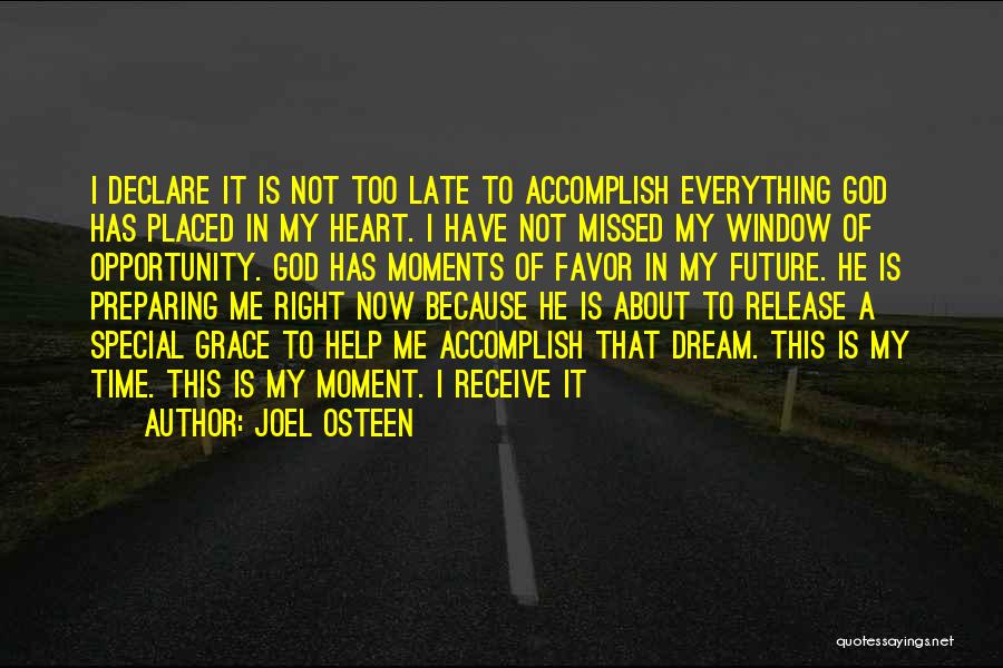 Joel Osteen Quotes: I Declare It Is Not Too Late To Accomplish Everything God Has Placed In My Heart. I Have Not Missed