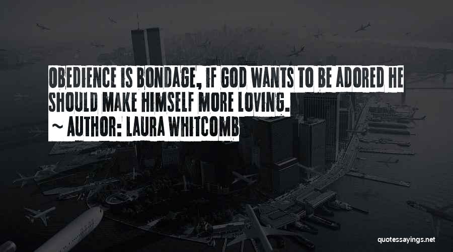 Laura Whitcomb Quotes: Obedience Is Bondage, If God Wants To Be Adored He Should Make Himself More Loving.