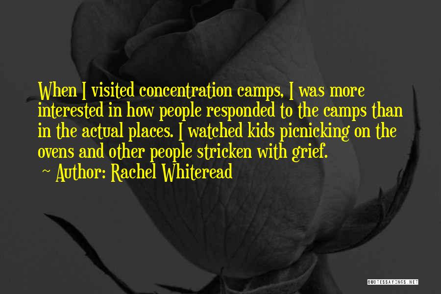 Rachel Whiteread Quotes: When I Visited Concentration Camps, I Was More Interested In How People Responded To The Camps Than In The Actual