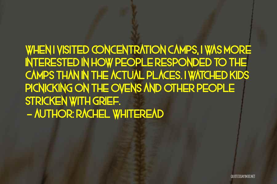 Rachel Whiteread Quotes: When I Visited Concentration Camps, I Was More Interested In How People Responded To The Camps Than In The Actual