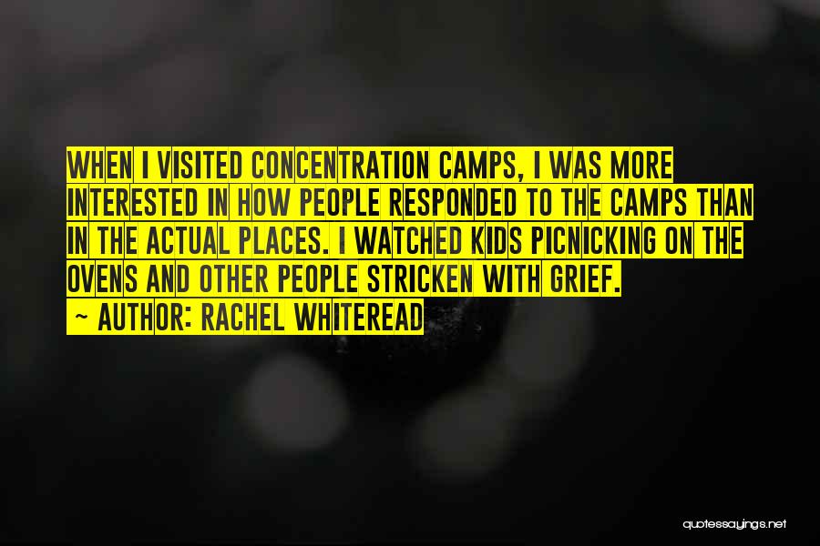 Rachel Whiteread Quotes: When I Visited Concentration Camps, I Was More Interested In How People Responded To The Camps Than In The Actual