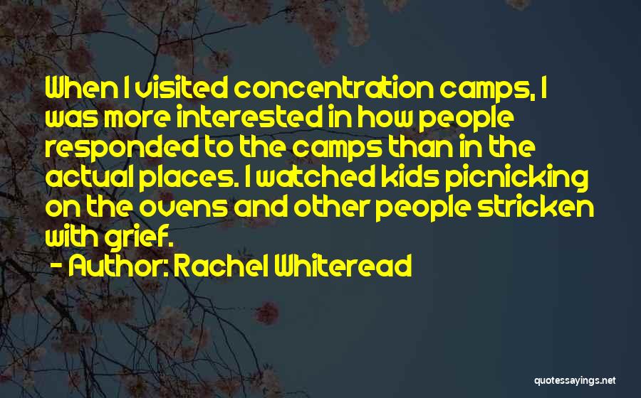 Rachel Whiteread Quotes: When I Visited Concentration Camps, I Was More Interested In How People Responded To The Camps Than In The Actual