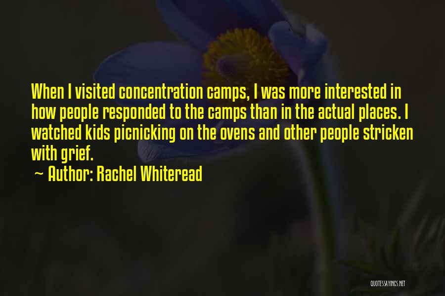 Rachel Whiteread Quotes: When I Visited Concentration Camps, I Was More Interested In How People Responded To The Camps Than In The Actual