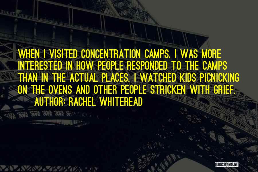 Rachel Whiteread Quotes: When I Visited Concentration Camps, I Was More Interested In How People Responded To The Camps Than In The Actual