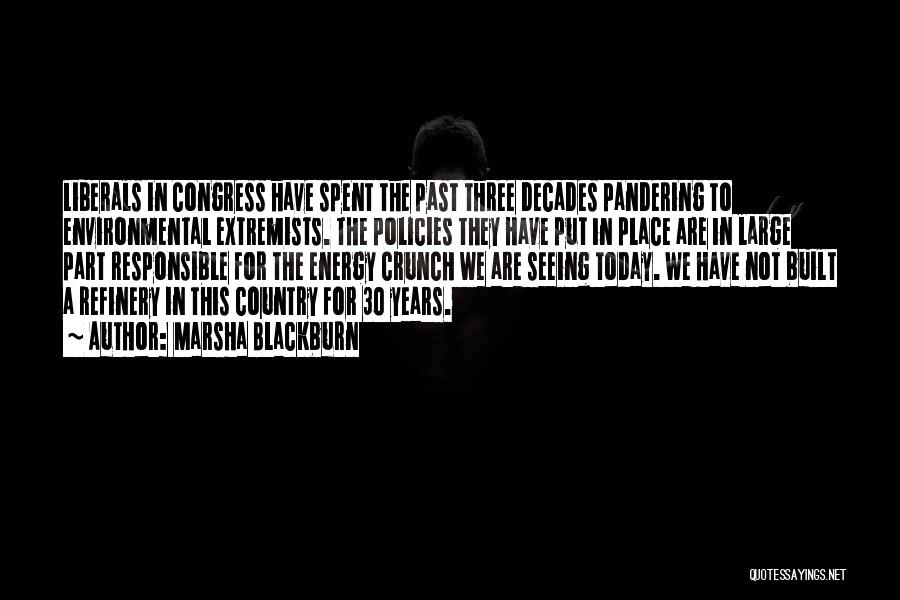 Marsha Blackburn Quotes: Liberals In Congress Have Spent The Past Three Decades Pandering To Environmental Extremists. The Policies They Have Put In Place