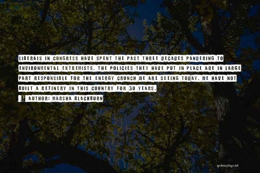 Marsha Blackburn Quotes: Liberals In Congress Have Spent The Past Three Decades Pandering To Environmental Extremists. The Policies They Have Put In Place