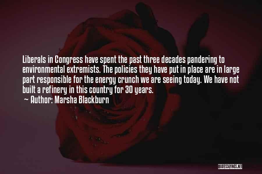 Marsha Blackburn Quotes: Liberals In Congress Have Spent The Past Three Decades Pandering To Environmental Extremists. The Policies They Have Put In Place