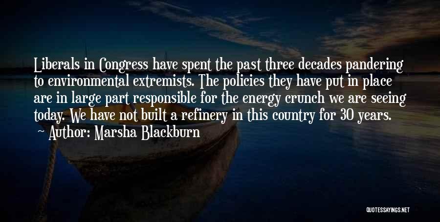Marsha Blackburn Quotes: Liberals In Congress Have Spent The Past Three Decades Pandering To Environmental Extremists. The Policies They Have Put In Place