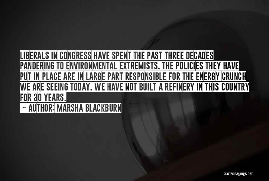 Marsha Blackburn Quotes: Liberals In Congress Have Spent The Past Three Decades Pandering To Environmental Extremists. The Policies They Have Put In Place