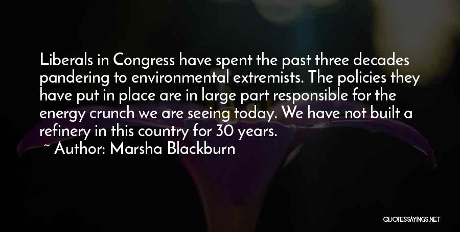 Marsha Blackburn Quotes: Liberals In Congress Have Spent The Past Three Decades Pandering To Environmental Extremists. The Policies They Have Put In Place