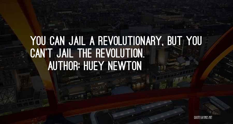 Huey Newton Quotes: You Can Jail A Revolutionary, But You Can't Jail The Revolution.