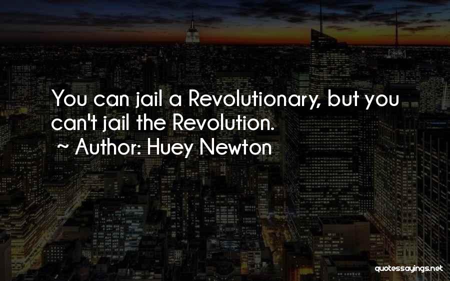 Huey Newton Quotes: You Can Jail A Revolutionary, But You Can't Jail The Revolution.