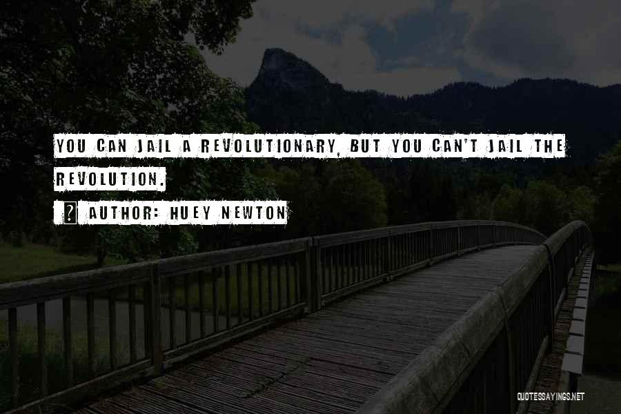 Huey Newton Quotes: You Can Jail A Revolutionary, But You Can't Jail The Revolution.