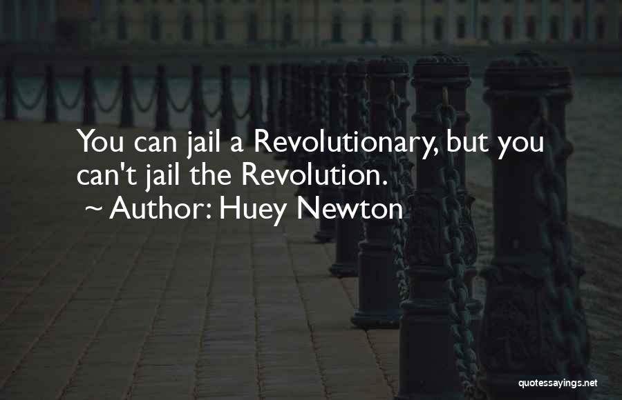Huey Newton Quotes: You Can Jail A Revolutionary, But You Can't Jail The Revolution.
