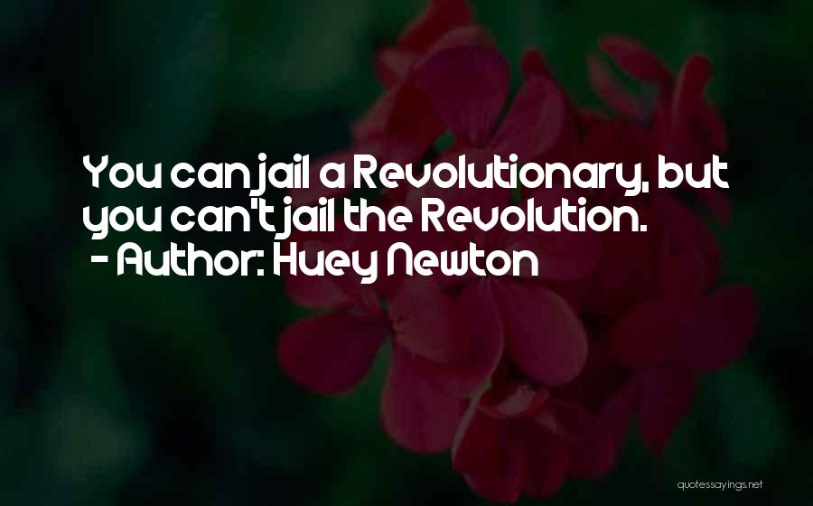 Huey Newton Quotes: You Can Jail A Revolutionary, But You Can't Jail The Revolution.
