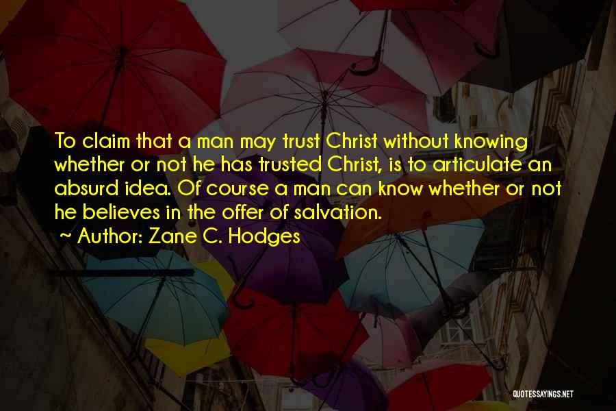 Zane C. Hodges Quotes: To Claim That A Man May Trust Christ Without Knowing Whether Or Not He Has Trusted Christ, Is To Articulate