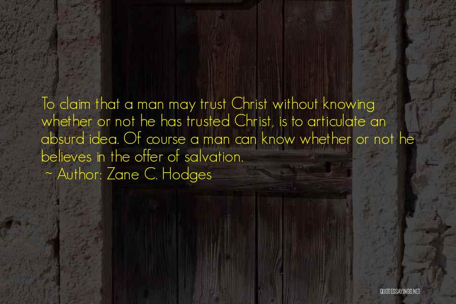 Zane C. Hodges Quotes: To Claim That A Man May Trust Christ Without Knowing Whether Or Not He Has Trusted Christ, Is To Articulate