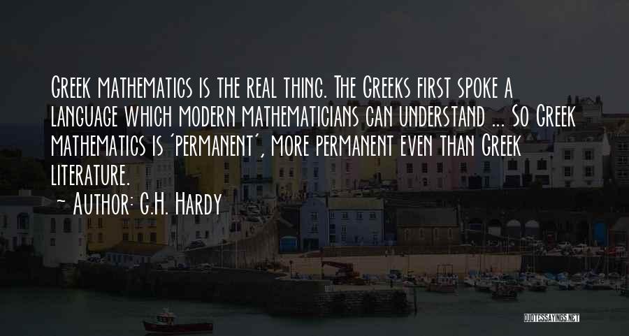 G.H. Hardy Quotes: Greek Mathematics Is The Real Thing. The Greeks First Spoke A Language Which Modern Mathematicians Can Understand ... So Greek
