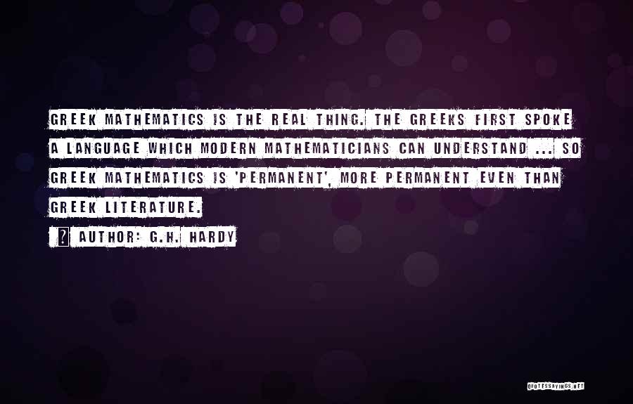 G.H. Hardy Quotes: Greek Mathematics Is The Real Thing. The Greeks First Spoke A Language Which Modern Mathematicians Can Understand ... So Greek