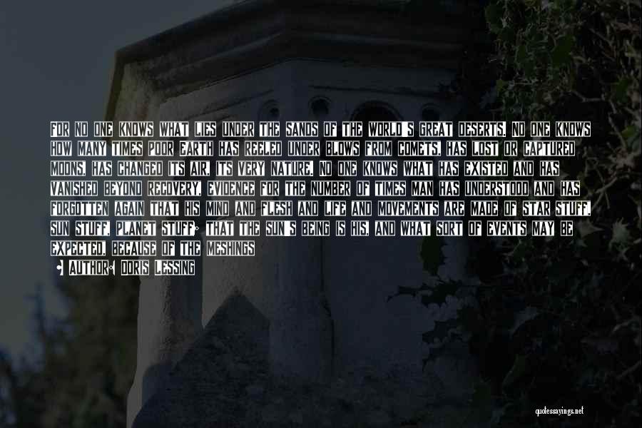 Doris Lessing Quotes: For No One Knows What Lies Under The Sands Of The World's Great Deserts. No One Knows How Many Times