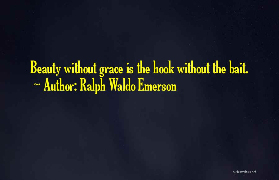 Ralph Waldo Emerson Quotes: Beauty Without Grace Is The Hook Without The Bait.