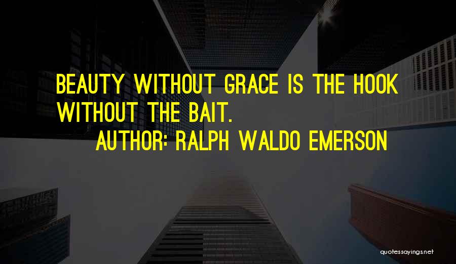 Ralph Waldo Emerson Quotes: Beauty Without Grace Is The Hook Without The Bait.