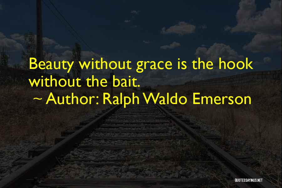 Ralph Waldo Emerson Quotes: Beauty Without Grace Is The Hook Without The Bait.