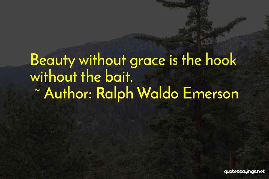 Ralph Waldo Emerson Quotes: Beauty Without Grace Is The Hook Without The Bait.