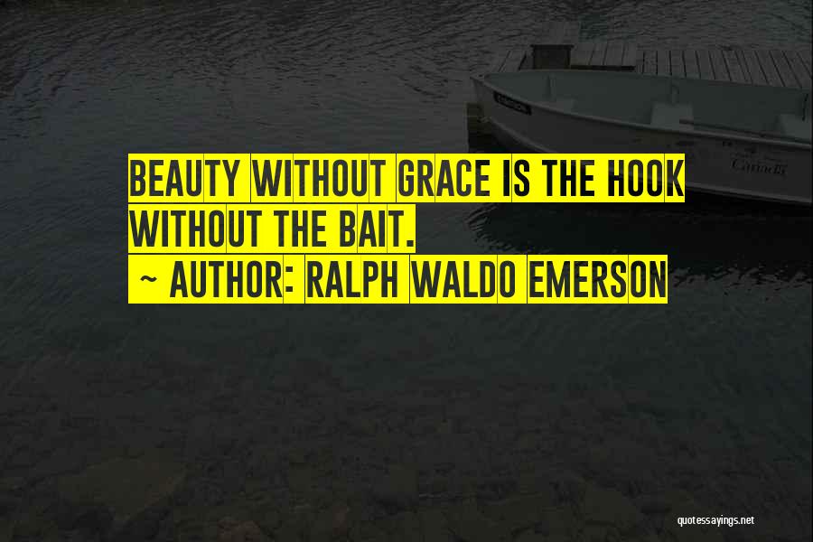 Ralph Waldo Emerson Quotes: Beauty Without Grace Is The Hook Without The Bait.