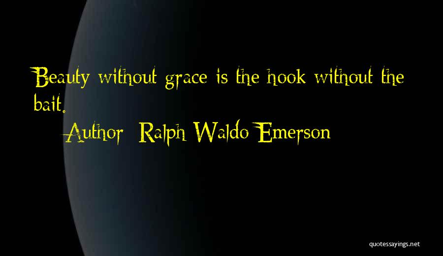 Ralph Waldo Emerson Quotes: Beauty Without Grace Is The Hook Without The Bait.