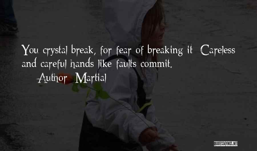 Martial Quotes: You Crystal Break, For Fear Of Breaking It: Careless And Careful Hands Like Faults Commit.