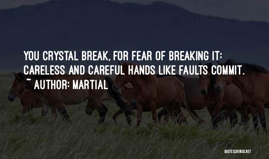 Martial Quotes: You Crystal Break, For Fear Of Breaking It: Careless And Careful Hands Like Faults Commit.