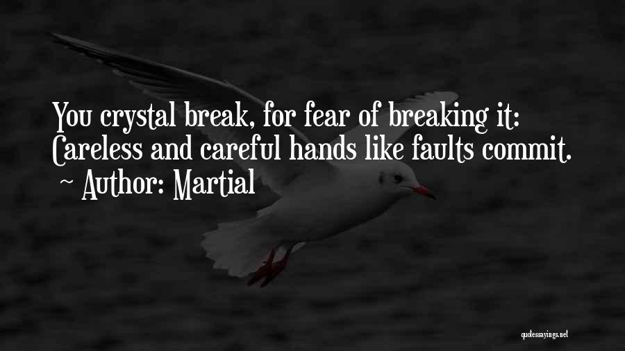 Martial Quotes: You Crystal Break, For Fear Of Breaking It: Careless And Careful Hands Like Faults Commit.