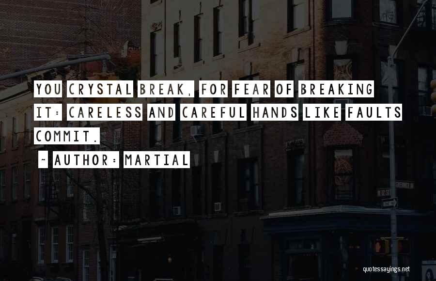 Martial Quotes: You Crystal Break, For Fear Of Breaking It: Careless And Careful Hands Like Faults Commit.