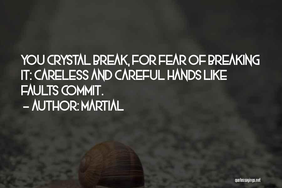 Martial Quotes: You Crystal Break, For Fear Of Breaking It: Careless And Careful Hands Like Faults Commit.