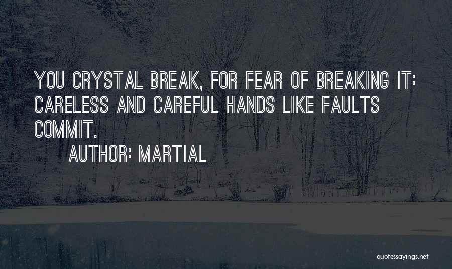 Martial Quotes: You Crystal Break, For Fear Of Breaking It: Careless And Careful Hands Like Faults Commit.