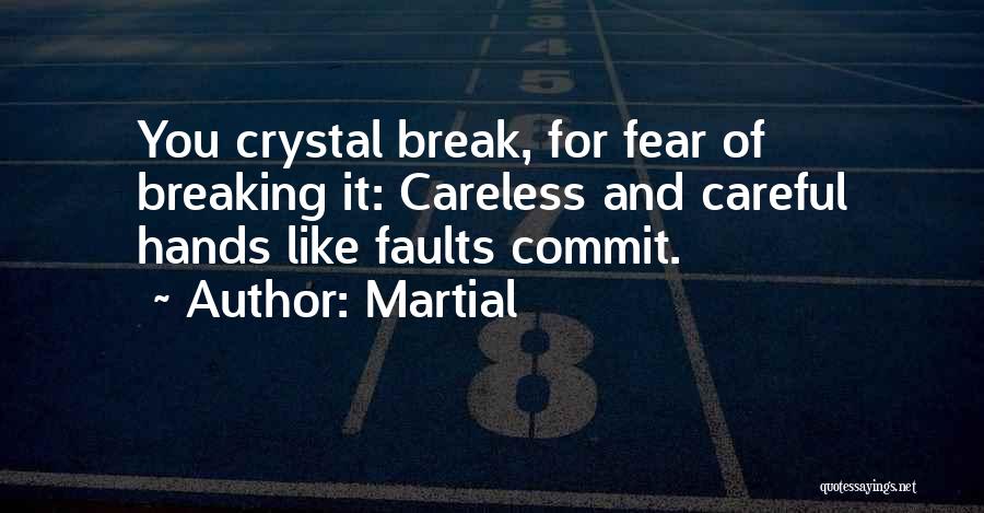 Martial Quotes: You Crystal Break, For Fear Of Breaking It: Careless And Careful Hands Like Faults Commit.