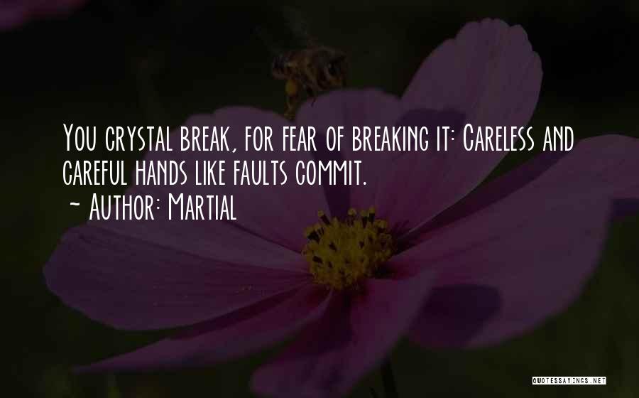 Martial Quotes: You Crystal Break, For Fear Of Breaking It: Careless And Careful Hands Like Faults Commit.