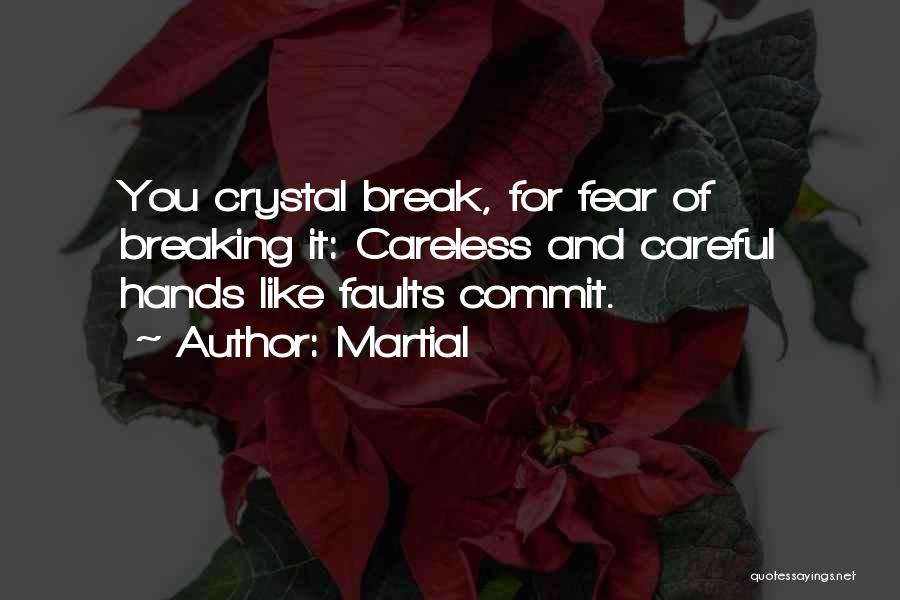 Martial Quotes: You Crystal Break, For Fear Of Breaking It: Careless And Careful Hands Like Faults Commit.