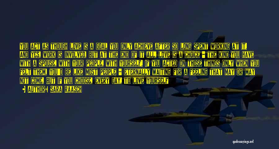 Sara Raasch Quotes: You Act As Though Love Is A Goal You Only Achieve After So Long Spent Working At It. And Yes,
