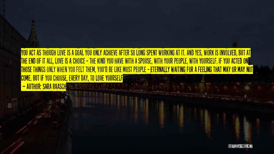 Sara Raasch Quotes: You Act As Though Love Is A Goal You Only Achieve After So Long Spent Working At It. And Yes,