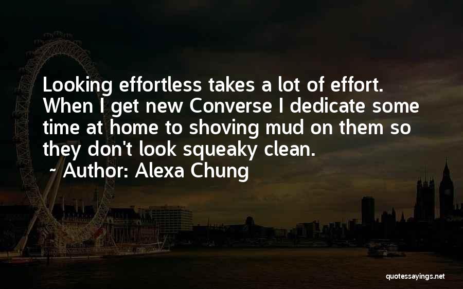 Alexa Chung Quotes: Looking Effortless Takes A Lot Of Effort. When I Get New Converse I Dedicate Some Time At Home To Shoving