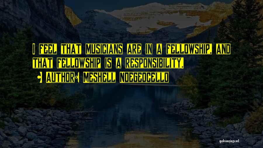 Meshell Ndegeocello Quotes: I Feel That Musicians Are In A Fellowship, And That Fellowship Is A Responsibility.