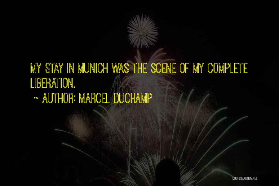 Marcel Duchamp Quotes: My Stay In Munich Was The Scene Of My Complete Liberation.