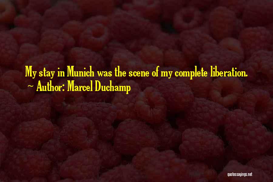 Marcel Duchamp Quotes: My Stay In Munich Was The Scene Of My Complete Liberation.