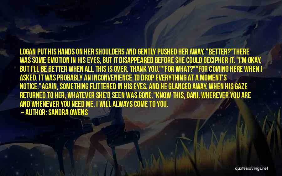 Sandra Owens Quotes: Logan Put His Hands On Her Shoulders And Gently Pushed Her Away. Better?there Was Some Emotion In His Eyes, But